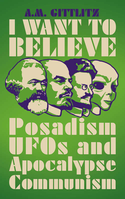 Book cover of I Want to Believe: Posadism, UFOs and Apocalypse Communism