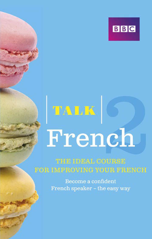 Book cover of Talk French 2 Enhanced eBook (with audio) - Learn French with BBC Active: The bestselling way to improve your French