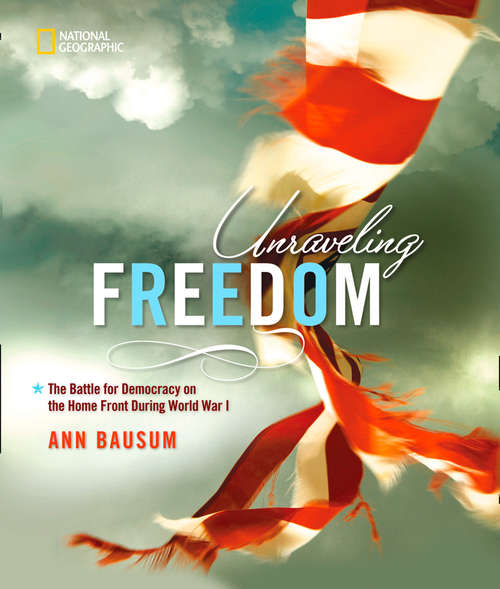Book cover of Unraveling Freedom: The Battle For Democracy On The Homefront During World War I (ePub edition) (History (US))