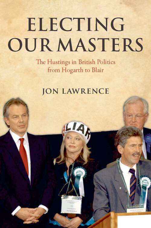 Book cover of Electing Our Masters: The Hustings in British Politics from Hogarth to Blair