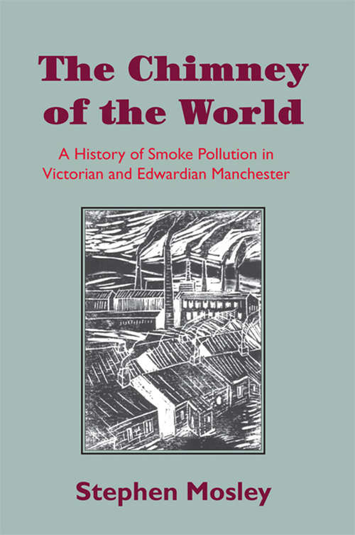 Book cover of The Chimney of the World: A History of Smoke Pollution in Victorian and Edwardian Manchester