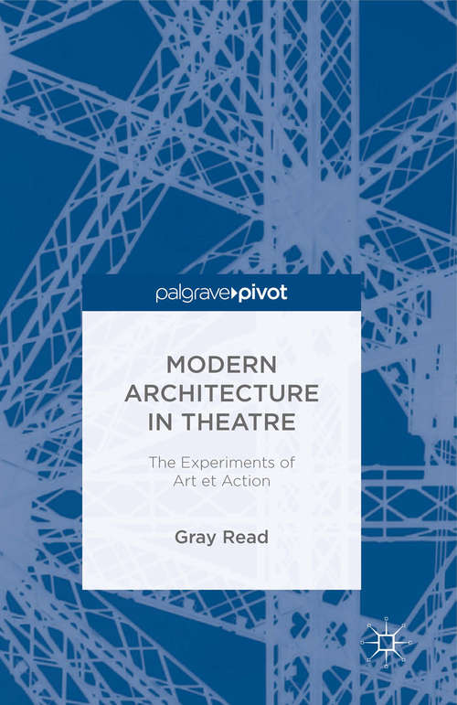 Book cover of Modern Architecture in Theatre: The Experiments of Art et Action (2014)