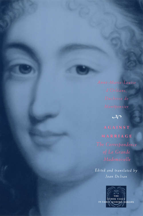 Book cover of Against Marriage: The Correspondence of La Grande Mademoiselle (The Other Voice in Early Modern Europe)