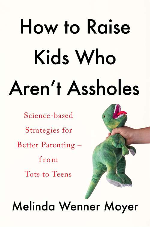 Book cover of How to Raise Kids Who Aren't Assholes: Science-based strategies for better parenting - from tots to teens