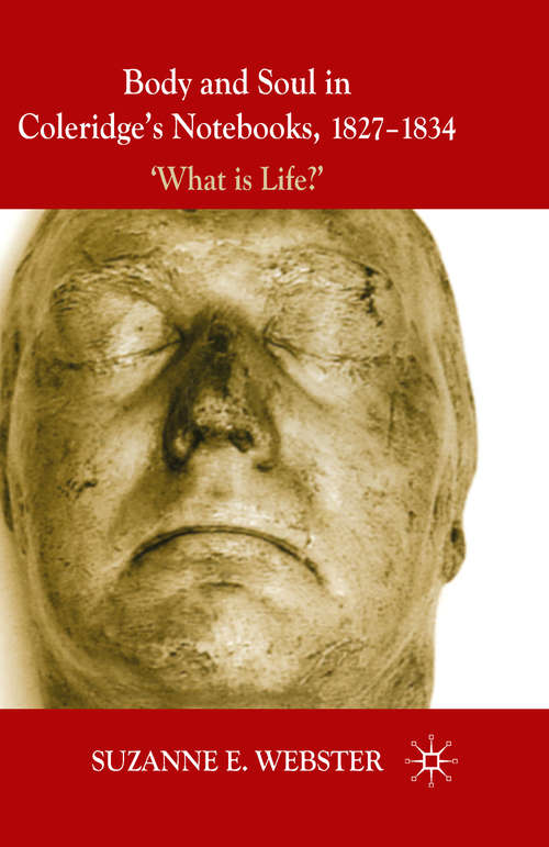 Book cover of Body and Soul in Coleridge's Notebooks, 1827-1834: 'What is Life?' (2013) (Health, Technology and Society)
