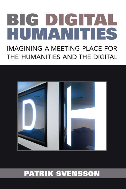 Book cover of Big Digital Humanities: Imagining a Meeting Place for the Humanities and the Digital (Digital Humanities)