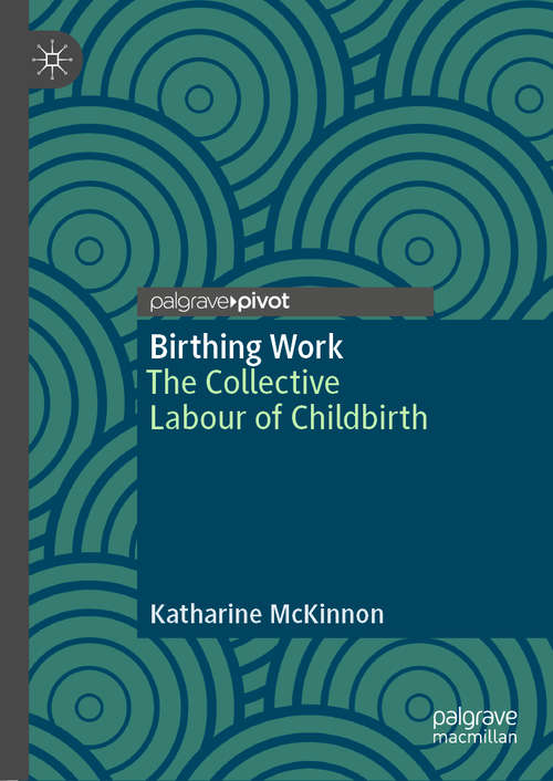 Book cover of Birthing Work: The Collective Labour of Childbirth (1st ed. 2020)