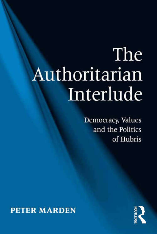 Book cover of The Authoritarian Interlude: Democracy, Values and the Politics of Hubris