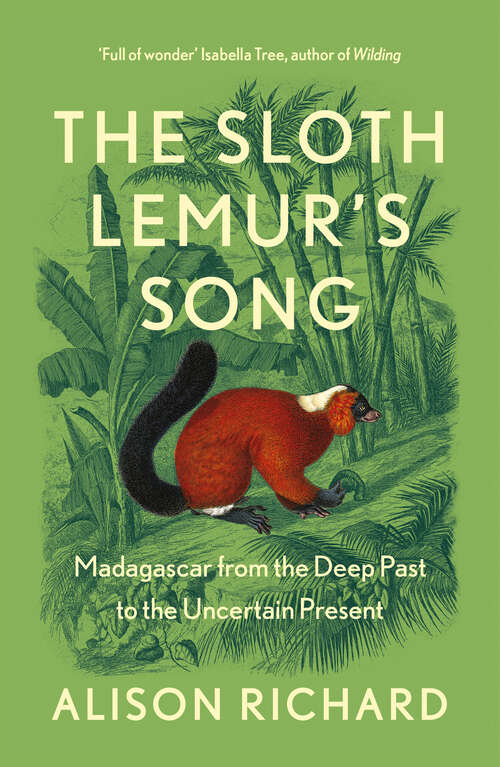 Book cover of The Sloth Lemur’s Song: Madagascar From The Deep Past To The Uncertain Present