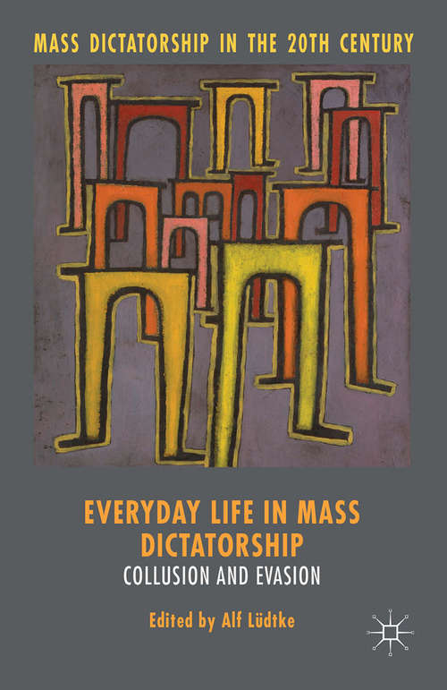 Book cover of Everyday Life in Mass Dictatorship: Collusion and Evasion (1st ed. 2015) (Mass Dictatorship in the Twentieth Century)