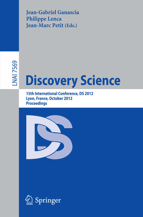 Book cover of Discovery Science: 15th International Conference, DS 2012, Lyon, France, October 29-31, 2012, Proceedings (2012) (Lecture Notes in Computer Science #7569)
