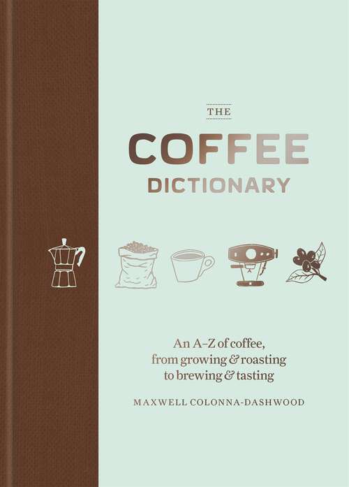 Book cover of The Coffee Dictionary: An A-Z of coffee, from growing & roasting to brewing & tasting