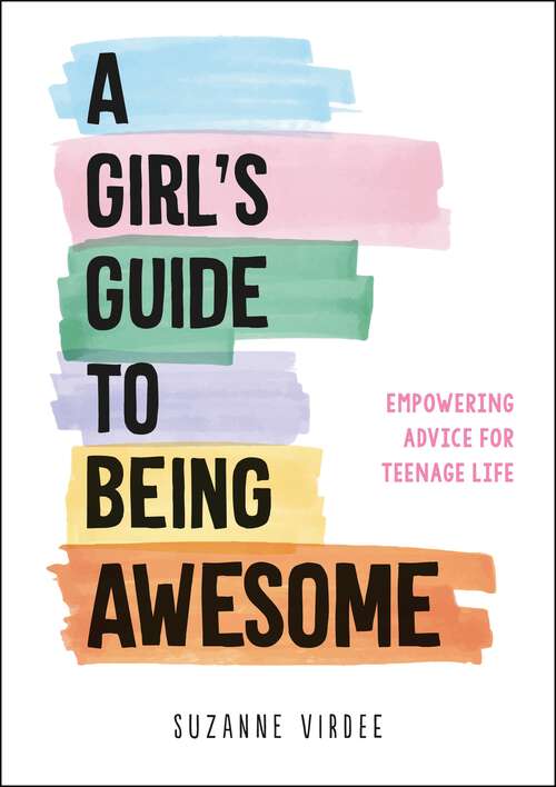 Book cover of A Girl's Guide to Being Awesome: Empowering Advice for Teenage Life