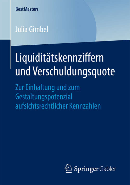 Book cover of Liquiditätskennziffern und Verschuldungsquote: Zur Einhaltung und zum Gestaltungspotenzial aufsichtsrechtlicher Kennzahlen (BestMasters)