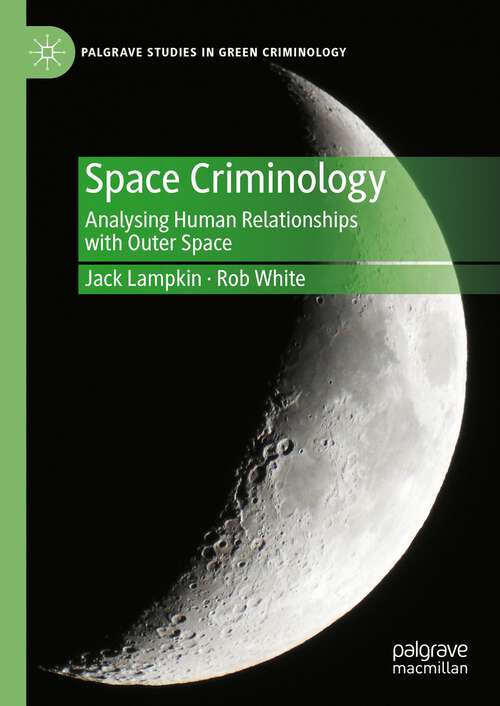 Book cover of Space Criminology: Analysing Human Relationships with Outer Space (1st ed. 2023) (Palgrave Studies in Green Criminology)