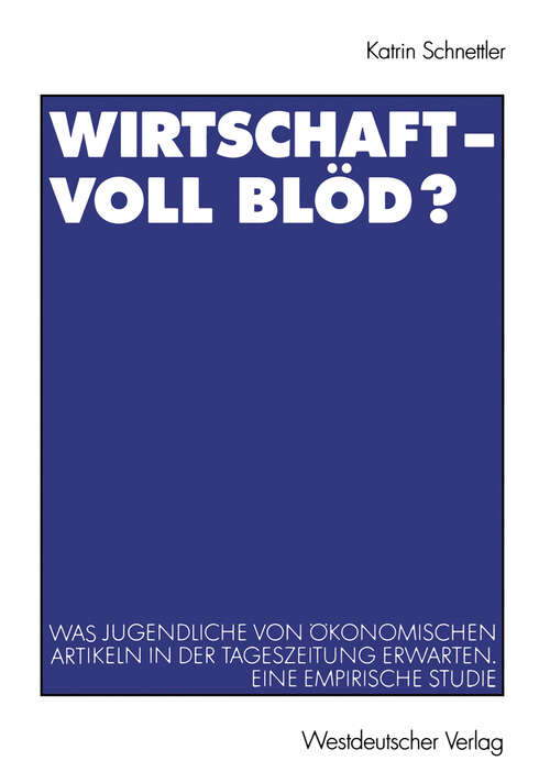 Book cover of Wirtschaft — Voll blöd?: Was Jugendliche von ökonomischen Artikeln in der Tageszeitung erwarten. Eine empirische Studie (2000) (Journalistik: Forschungsimpulse für die Praxis)