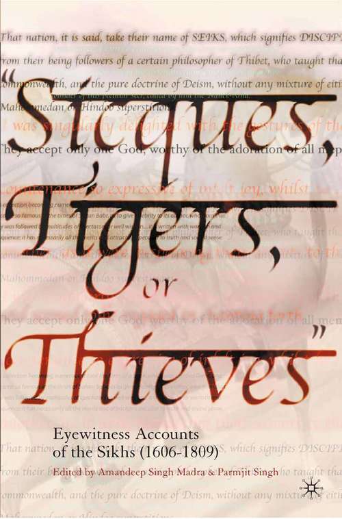 Book cover of Sicques, Tigers or Thieves: Eyewitness Accounts of the Sikhs (1606-1810) (1st ed. 2004)