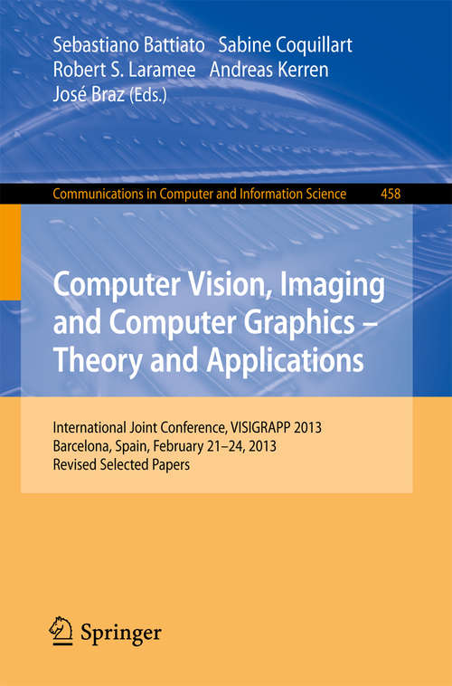 Book cover of Computer Vision, Imaging and Computer Graphics: International Joint Conference, VISIGRAPP 2013, Barcelona, Spain, February 21-24, 2013, Revised Selected Papers (2014) (Communications in Computer and Information Science #458)