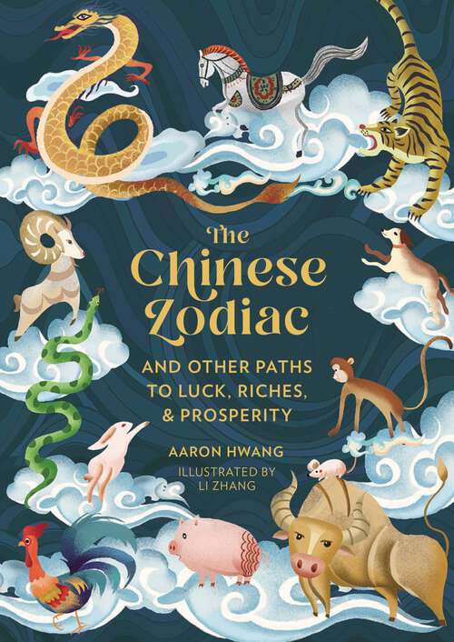 Book cover of The Chinese Zodiac: And Other Paths to Luck, Riches & Prosperity