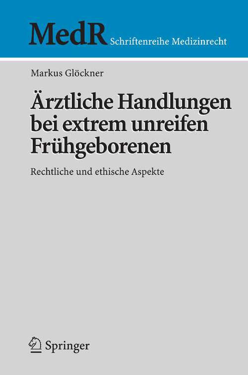 Book cover of Ärztliche Handlungen bei extrem unreifen Frühgeborenen: Rechtliche und ethische Aspekte (2007) (MedR Schriftenreihe Medizinrecht)