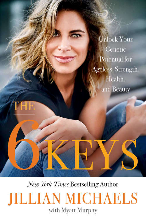 Book cover of The 6 Keys: Unlock Your Genetic Potential for Ageless Strength, Health, and Beauty