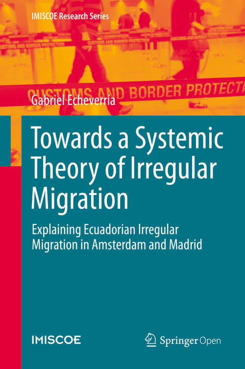 Book cover of Towards a Systemic Theory of Irregular Migration: Explaining Ecuadorian Irregular Migration in Amsterdam and Madrid (1st ed. 2020) (IMISCOE Research Series)