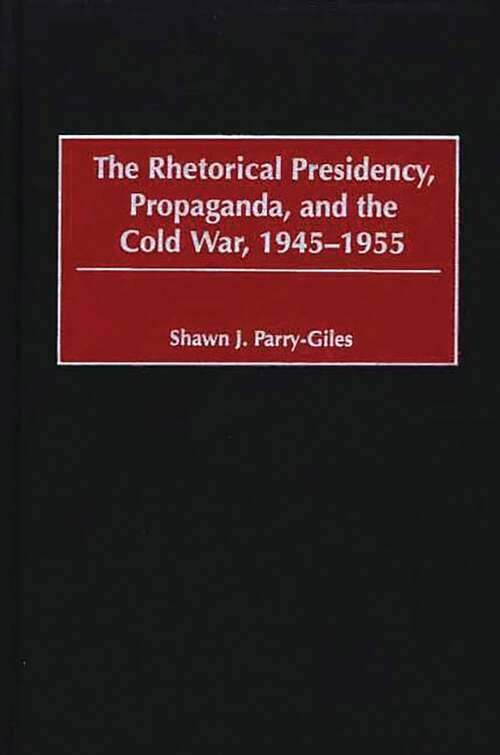 Book cover of The Rhetorical Presidency, Propaganda, and the Cold War, 1945-1955 (Praeger Series in Presidential Studies)