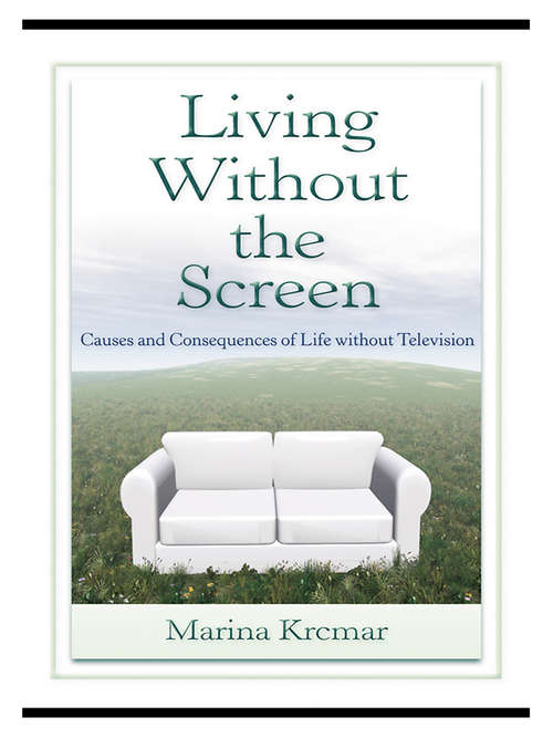Book cover of Living Without the Screen: Causes and Consequences of Life without Television