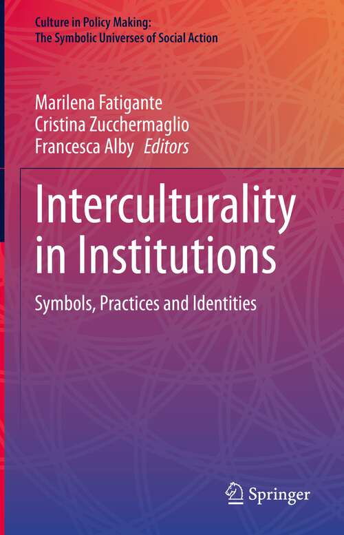 Book cover of Interculturality in Institutions: Symbols, Practices and Identities (1st ed. 2022) (Culture in Policy Making: The Symbolic Universes of Social Action)