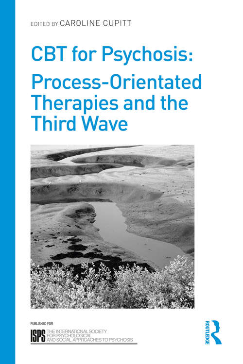 Book cover of CBT for Psychosis: Process-orientated Therapies and the Third Wave (The International Society for Psychological and Social Approaches to Psychosis Book Series)