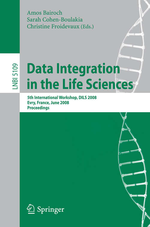 Book cover of Data Integration in the Life Sciences: 5th International Workshop, DILS 2008, Evry, France, June 25-27, 2008, Proceedings (2008) (Lecture Notes in Computer Science #5109)