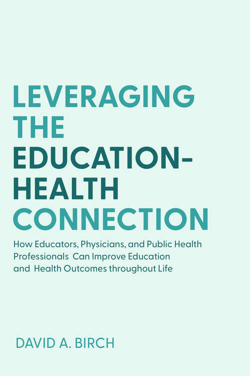 Book cover of Leveraging The Education-health Connection: How Educators, Physicians, And Public Health Professionals Can Improve Education And Health Outcomes Throughout Life