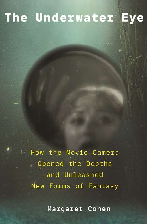 Book cover of The Underwater Eye: How the Movie Camera Opened the Depths and Unleashed New Realms of Fantasy