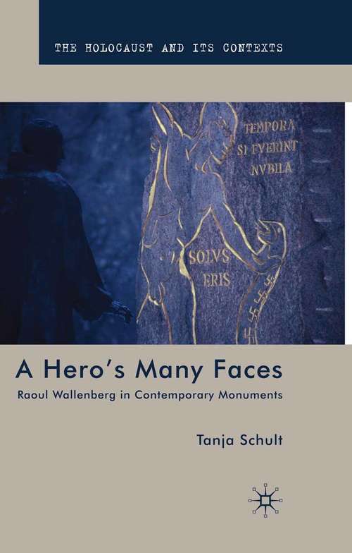 Book cover of A Hero’s Many Faces: Raoul Wallenberg in Contemporary Monuments (2009) (The Holocaust and its Contexts)