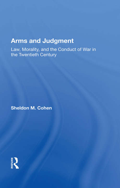Book cover of Arms And Judgment: Law, Morality, And The Conduct Of War In The 20th Century