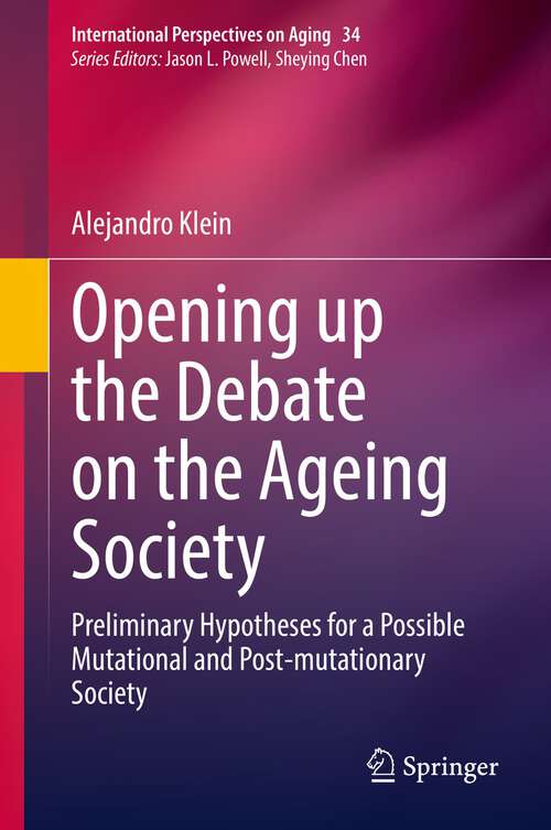 Book cover of Opening up the Debate on the Aging Society: Preliminary Hypotheses for a Possible Mutational and Post-mutationary Society (1st ed. 2022) (International Perspectives on Aging #34)