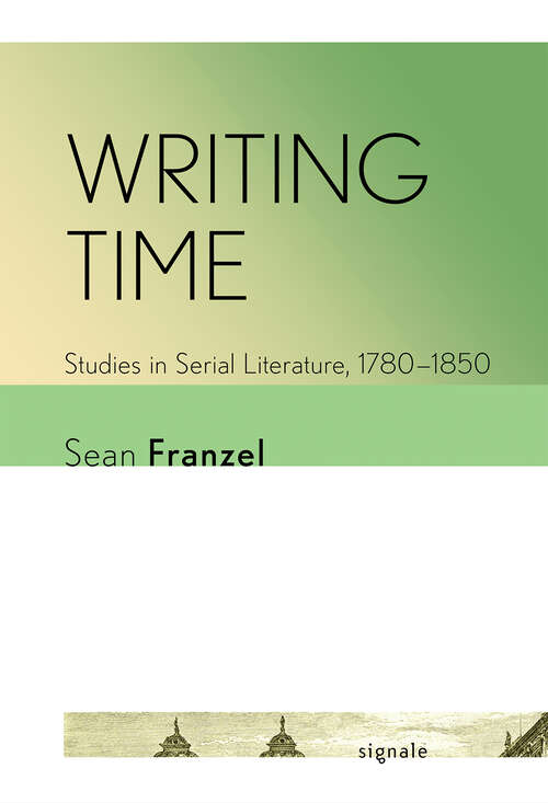 Book cover of Writing Time: Studies in Serial Literature, 1780–1850 (Signale: Modern German Letters, Cultures, and Thought)