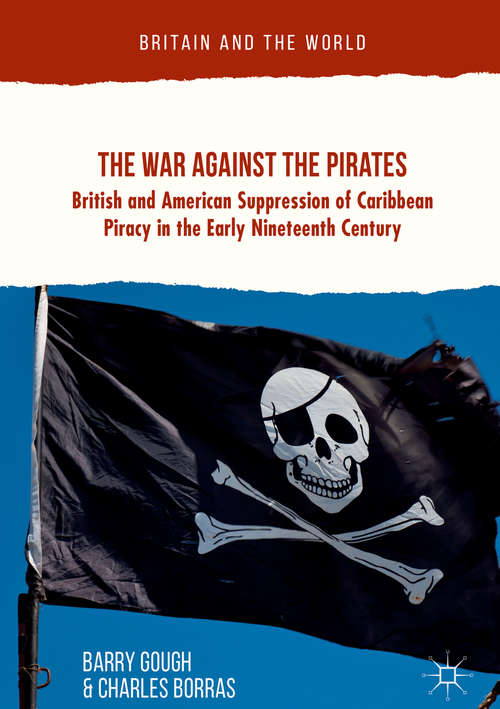 Book cover of The War Against the Pirates: British and American Suppression of Caribbean Piracy in the Early Nineteenth Century (1st ed. 2018) (Britain and the World)