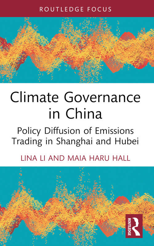 Book cover of Climate Governance in China: Policy Diffusion of Emissions Trading in Shanghai and Hubei (Routledge Focus on Environment and Sustainability)