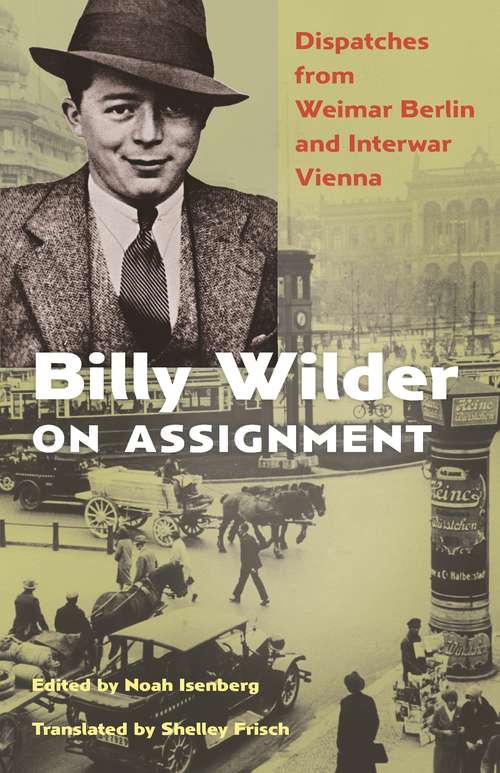 Book cover of Billy Wilder on Assignment: Dispatches from Weimar Berlin and Interwar Vienna