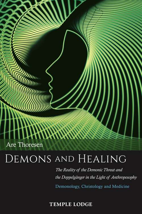 Book cover of Demons and Healing: The Reality of the Demonic Threat and the Doppelgänger in the Light of Anthroposophy: Demonology, Christology and Medicine