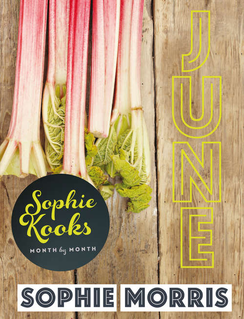 Book cover of Sophie Kooks Month by Month: Quick and Easy Feelgood Seasonal Food for June from Kooky Dough's Sophie Morris