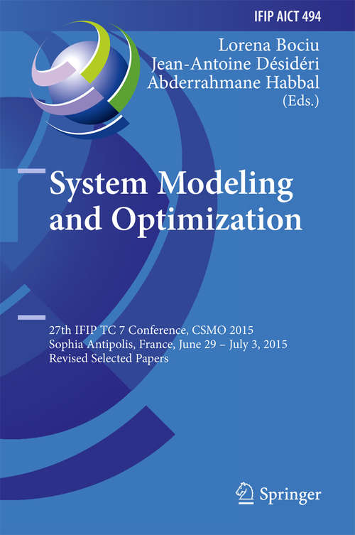 Book cover of System Modeling and Optimization: 27th IFIP TC 7 Conference, CSMO 2015, Sophia Antipolis, France, June 29 - July 3, 2015, Revised Selected Papers (1st ed. 2016) (IFIP Advances in Information and Communication Technology #494)