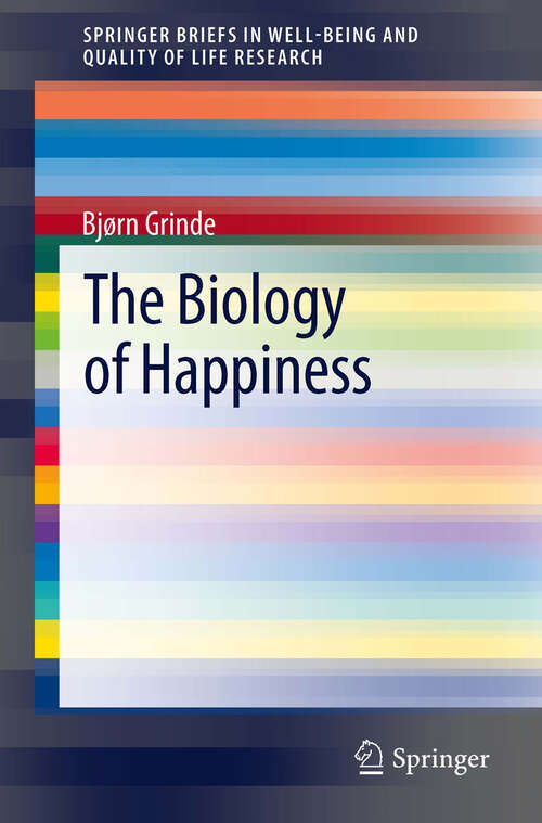 Book cover of The Biology of Happiness (2012) (SpringerBriefs in Well-Being and Quality of Life Research)