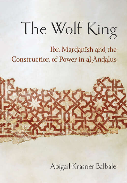 Book cover of The Wolf King: Ibn Mardanish and the Construction of Power in al-Andalus (Medieval Societies, Religions, and Cultures)
