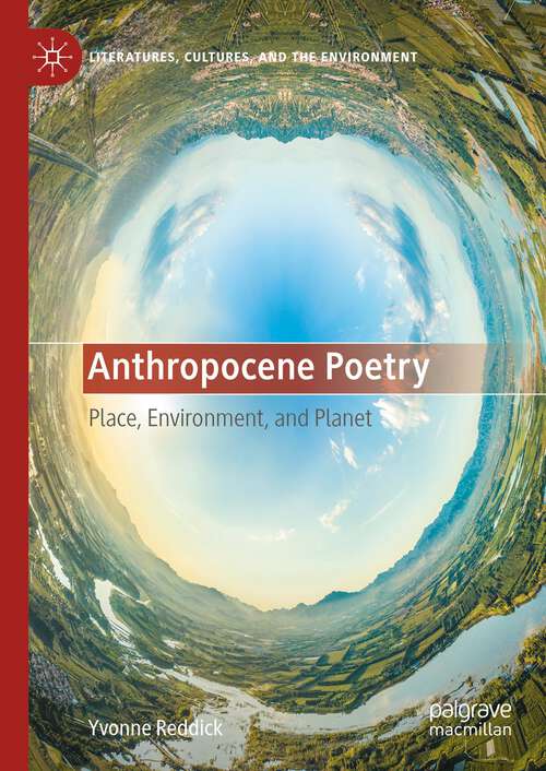 Book cover of Anthropocene Poetry: Place, Environment, and Planet (1st ed. 2024) (Literatures, Cultures, and the Environment)