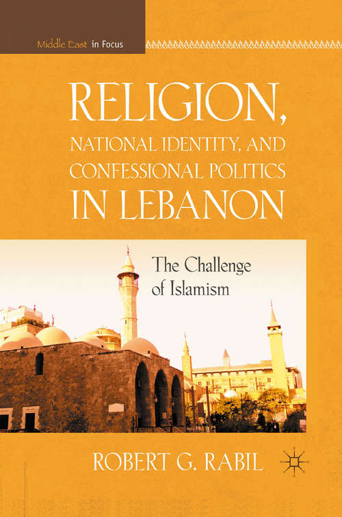 Book cover of Religion, National Identity, and Confessional Politics in Lebanon: The Challenge of Islamism (2011) (Middle East in Focus)
