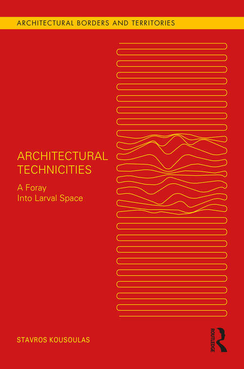 Book cover of Architectural Technicities: A Foray Into Larval Space (Architectural Borders and Territories)
