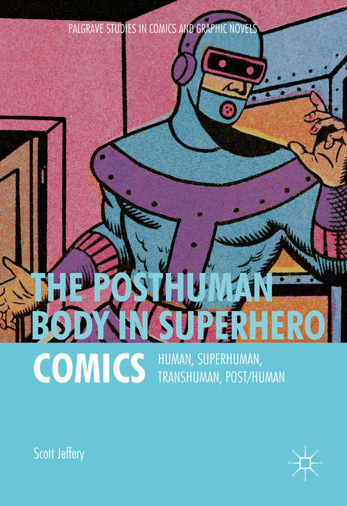 Book cover of The Posthuman Body in Superhero Comics: Human, Superhuman, Transhuman, Post/Human (1st ed. 2016) (Palgrave Studies in Comics and Graphic Novels)