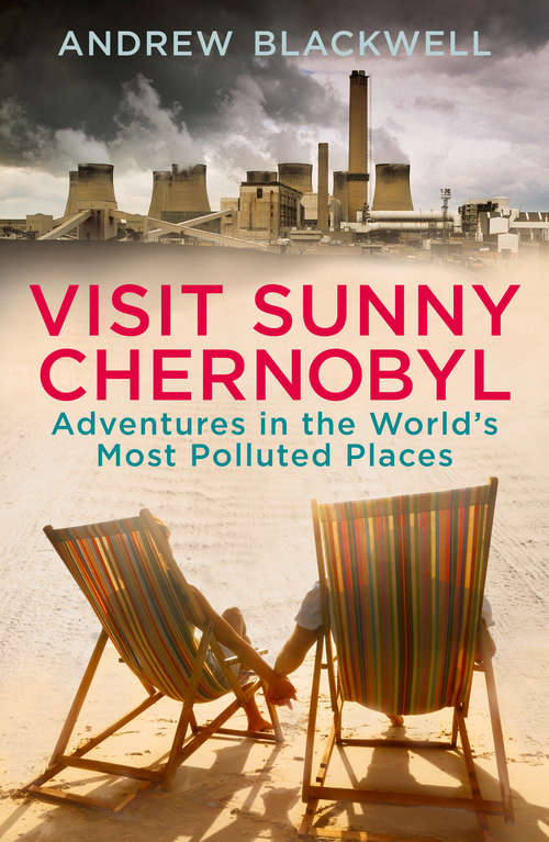 Book cover of Visit Sunny Chernobyl: Adventures in the World’s Most Polluted Places